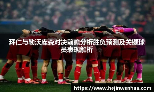 拜仁与勒沃库森对决前瞻分析胜负预测及关键球员表现解析