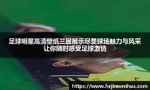 足球明星高清壁纸三屏展示尽显球场魅力与风采让你随时感受足球激情