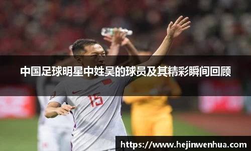 中国足球明星中姓吴的球员及其精彩瞬间回顾